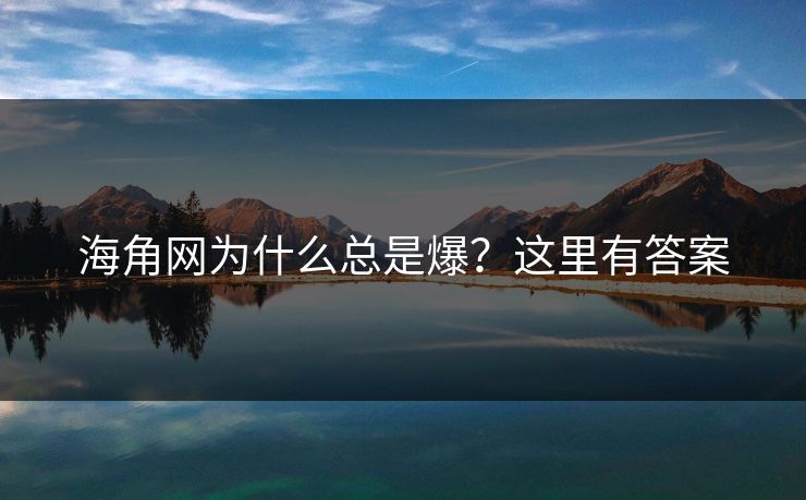 海角网为什么总是爆？这里有答案